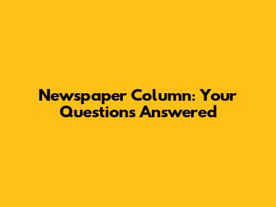 Newspaper Column: Your Questions Answered