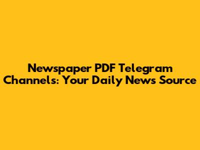 Newspaper PDF Telegram Channels: Your Daily News Source