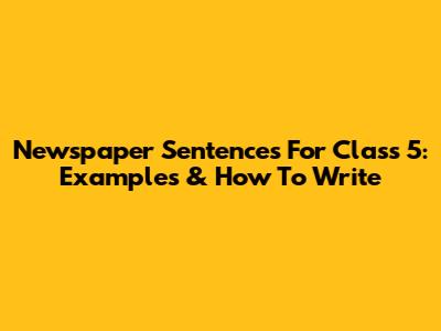 Newspaper Sentences For Class 5: Examples & How To Write