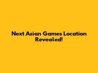 Next Asian Games Location Revealed!
