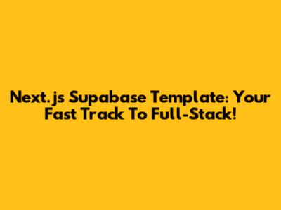 Next.js Supabase Template: Your Fast Track To Full-Stack!