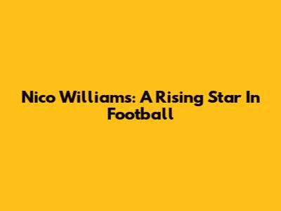 Nico Williams: A Rising Star In Football