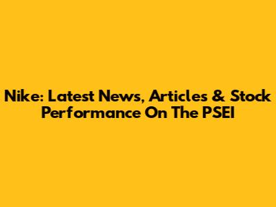 Nike: Latest News, Articles & Stock Performance On The PSEI