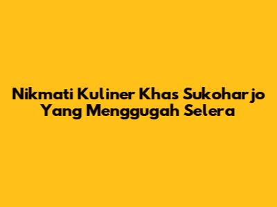 Nikmati Kuliner Khas Sukoharjo Yang Menggugah Selera
