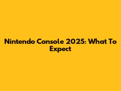 Nintendo Console 2025: What To Expect