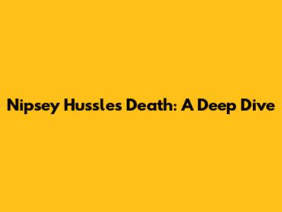 Nipsey Hussle's Death: A Deep Dive