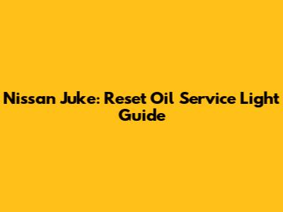 Nissan Juke: Reset Oil Service Light Guide