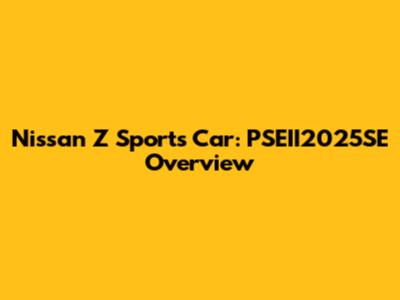 Nissan Z Sports Car: PSEII2025SE Overview