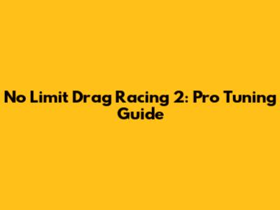 No Limit Drag Racing 2: Pro Tuning Guide