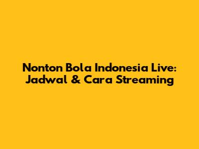 Nonton Bola Indonesia Live: Jadwal & Cara Streaming