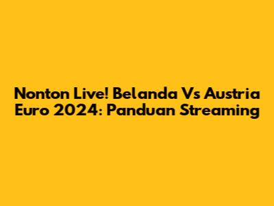 Nonton Live! Belanda Vs Austria Euro 2024: Panduan Streaming