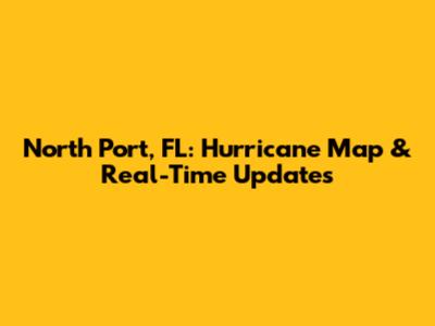 North Port, FL: Hurricane Map & Real-Time Updates