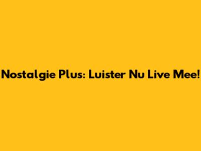 Nostalgie Plus: Luister Nu Live Mee!