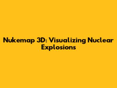 Nukemap 3D: Visualizing Nuclear Explosions