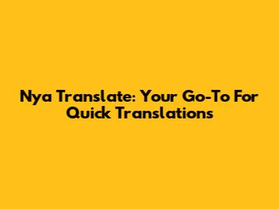 Nya Translate: Your Go-To For Quick Translations