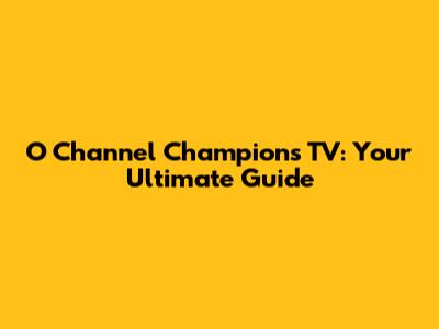 O Channel Champions TV: Your Ultimate Guide