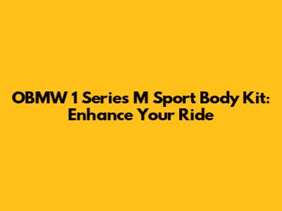 OBMW 1 Series M Sport Body Kit: Enhance Your Ride