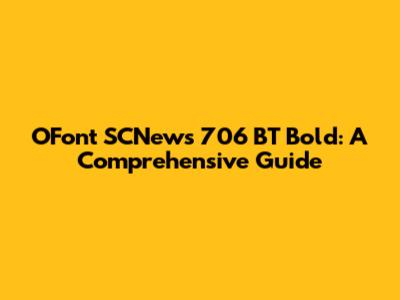 OFont SCNews 706 BT Bold: A Comprehensive Guide