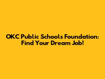 OKC Public Schools Foundation: Find Your Dream Job!