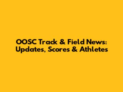 OOSC Track & Field News: Updates, Scores & Athletes