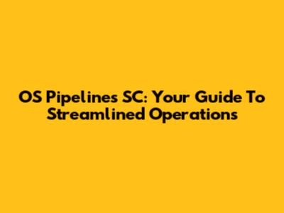 OS Pipelines SC: Your Guide To Streamlined Operations