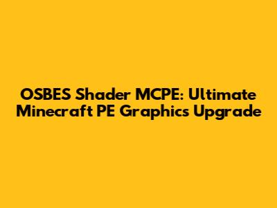 OSBES Shader MCPE: Ultimate Minecraft PE Graphics Upgrade