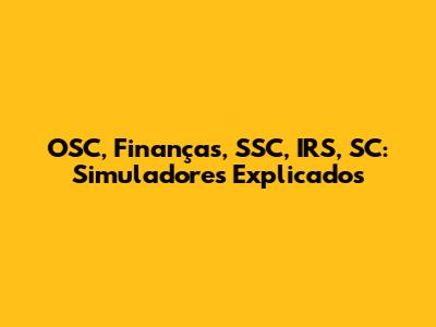 OSC, Finanças, SSC, IRS, SC: Simuladores Explicados
