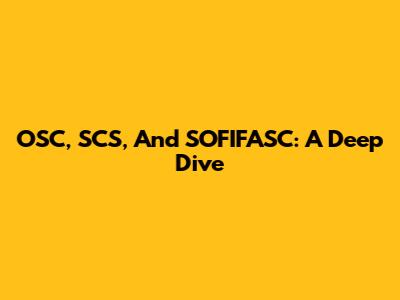 OSC, SCS, And SOFIFASC: A Deep Dive