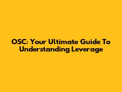 OSC: Your Ultimate Guide To Understanding Leverage
