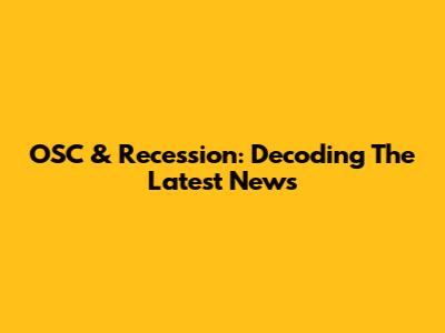OSC & Recession: Decoding The Latest News