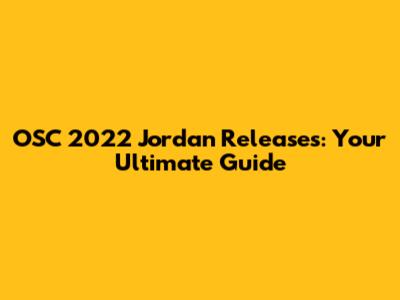 OSC 2022 Jordan Releases: Your Ultimate Guide