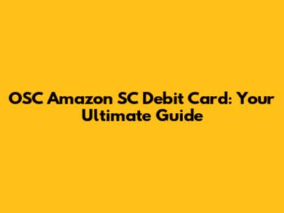 OSC Amazon SC Debit Card: Your Ultimate Guide