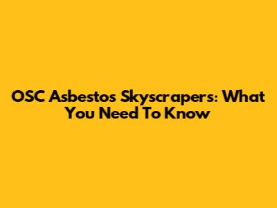 OSC Asbestos Skyscrapers: What You Need To Know