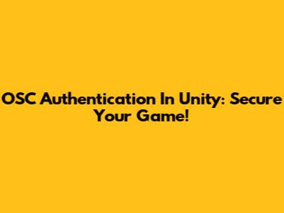 OSC Authentication In Unity: Secure Your Game!