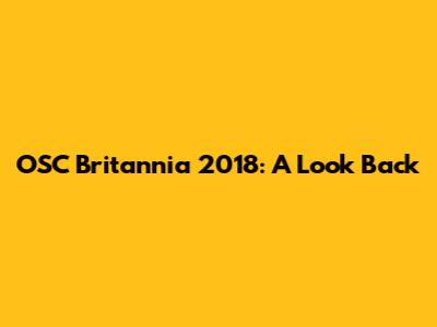 OSC Britannia 2018: A Look Back