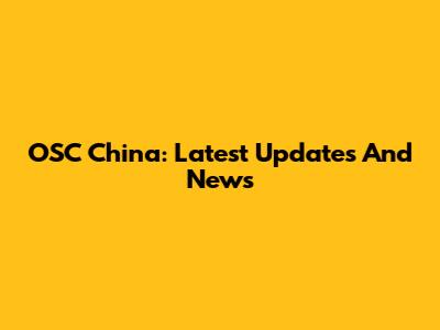 OSC China: Latest Updates And News