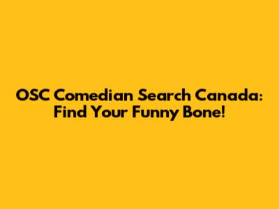 OSC Comedian Search Canada: Find Your Funny Bone!