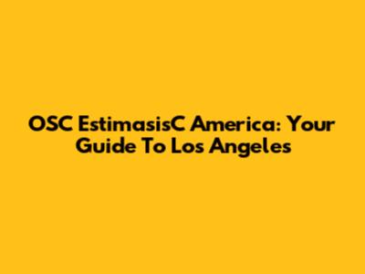 OSC EstimasisC America: Your Guide To Los Angeles