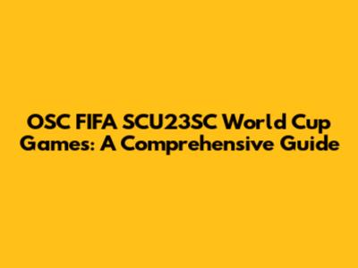 OSC FIFA SCU23SC World Cup Games: A Comprehensive Guide