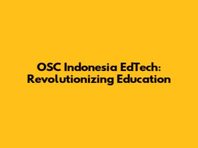 OSC Indonesia EdTech: Revolutionizing Education