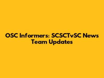 OSC Informers: SCSCTvSC News Team Updates