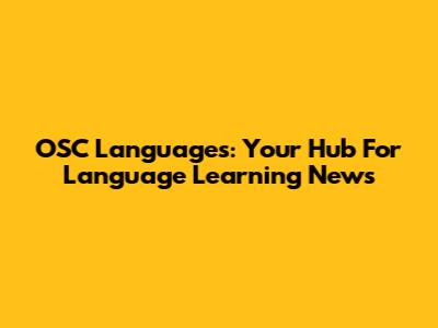 OSC Languages: Your Hub For Language Learning News