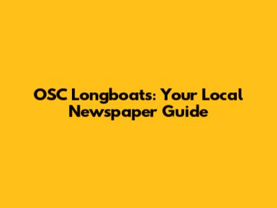 OSC Longboats: Your Local Newspaper Guide