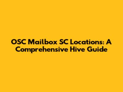 OSC Mailbox SC Locations: A Comprehensive Hive Guide