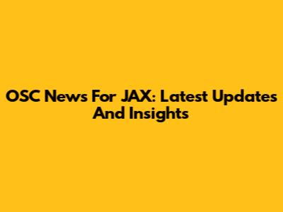 OSC News For JAX: Latest Updates And Insights