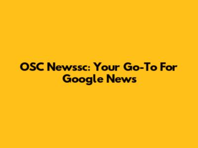 OSC Newssc: Your Go-To For Google News