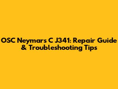 OSC Neymars C J341: Repair Guide & Troubleshooting Tips