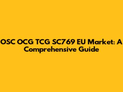 OSC OCG TCG SC769 EU Market: A Comprehensive Guide