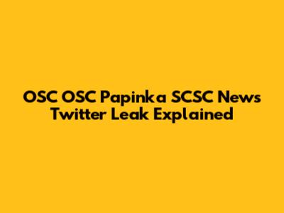 OSC OSC Papinka SCSC News Twitter Leak Explained