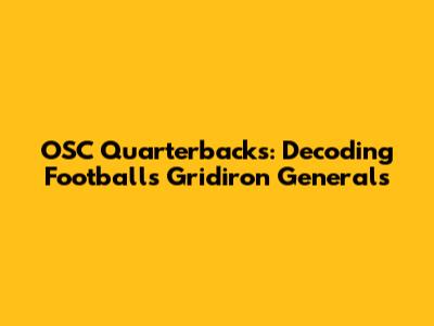 OSC Quarterbacks: Decoding Football's Gridiron Generals